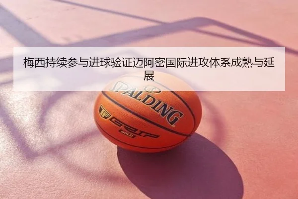 梅西持续参与进球验证迈阿密国际进攻体系成熟与延展