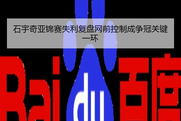 石宇奇亚锦赛失利复盘网前控制成争冠关键一环