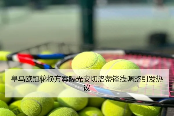 皇马欧冠轮换方案曝光安切洛蒂锋线调整引发热议